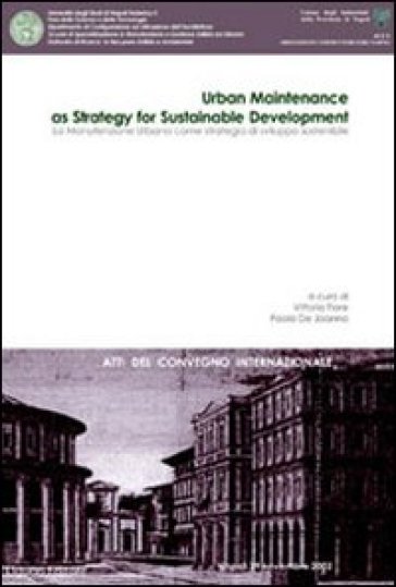 La manutenzione urbana come strategia di sviluppo sostenibile. Atti del Convegno internazionale - Vittorio Fiore - Paola De Joanna