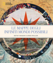 Le mappe degli infiniti mondi possibili. National Geographic. Ediz. illustrata