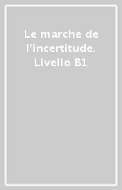 Le marche de l incertitude. Livello B1