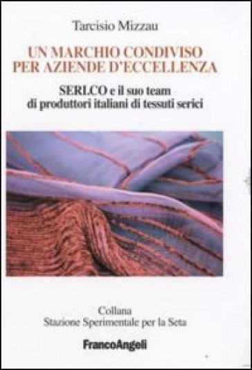 Un marchio condiviso per aziende d'eccellenza. Seri.co e il suo team di produttori italiani di tessuti serici - Tarcisio Mizzau