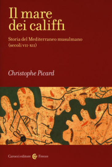 Il mare dei califfi. Storia del Mediterraneo musulmano (secoli VII-XII) - Christophe Picard