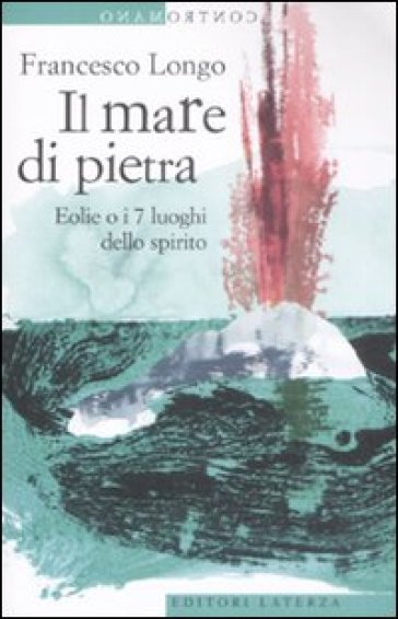 Il mare di pietra. Eolie o i 7 luoghi dello spirito - Francesco Longo