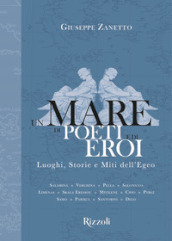 Un mare di poeti e di eroi. Luoghi, storie e miti dell Egeo. Ediz. illustrata