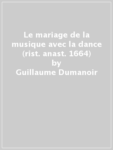 Le mariage de la musique avec la dance (rist. anast. 1664) - Guillaume Dumanoir