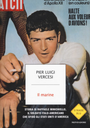 Il marine. Storia di Raffaele Minichiello, il soldato italo-americano che sfidò gli Stati Uniti d'America - Pier Luigi Vercesi