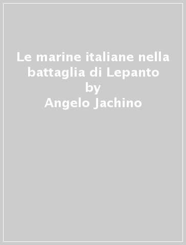 Le marine italiane nella battaglia di Lepanto - Angelo Jachino