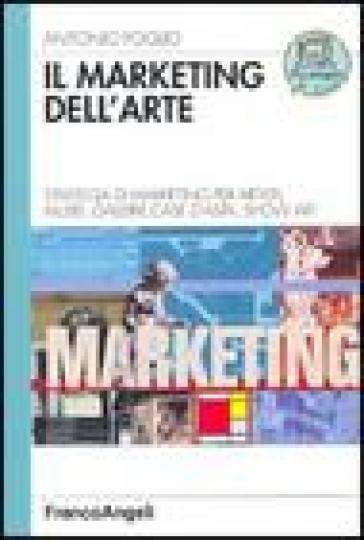 Il marketing dell'arte. Strategia di marketing per artisti, musei, gallerie, case d'asta, show art - Antonio Foglio