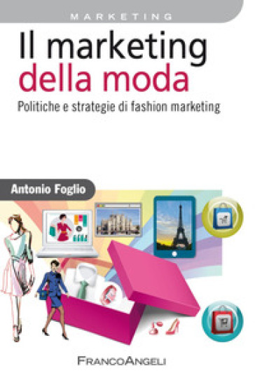 Il marketing della moda. Politiche e strategie di fashion marketing - Antonio Foglio