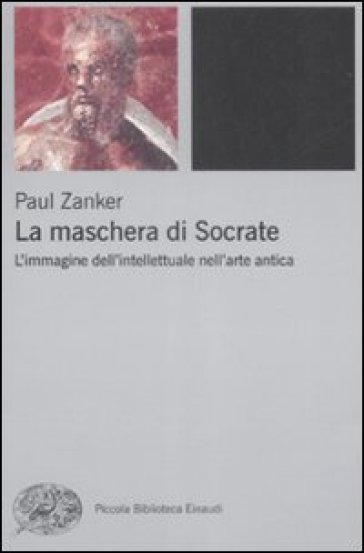 La maschera di Socrate. L'immagine dell'intellettuale nell'arte antica - Paul Zanker