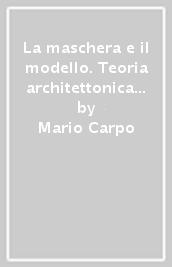 La maschera e il modello. Teoria architettonica ed evangelismo nell Extraordinario libro di Sebastiano Serlio (1551)