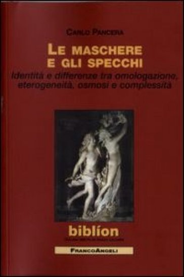 Le maschere e gli specchi. Identità e differenze tra omologazione, eterogeneità, osmosi e complessità - Carlo Pancera