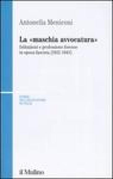 La «maschia avvocatura». Istituzioni e professione forense in epoca fascista (1922-1943) - Antonella Meniconi