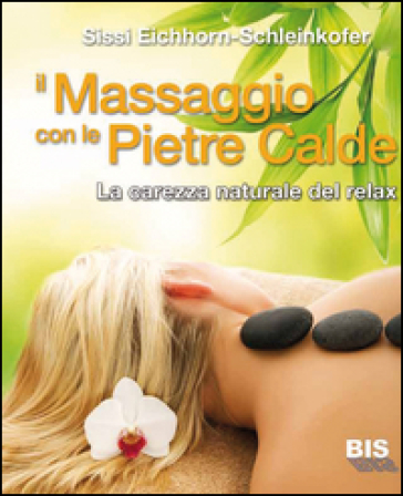 Il massaggio con le pietre calde. La carezza naturale del relax - Sissi Eichhorn-Schleinkofer