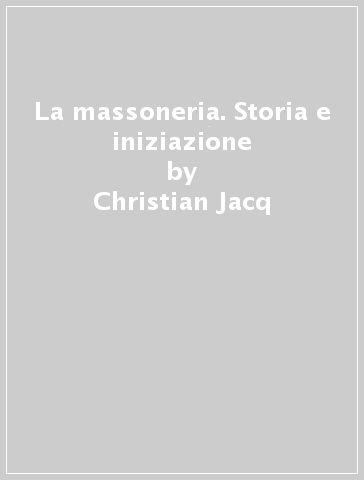 La massoneria. Storia e iniziazione - Christian Jacq