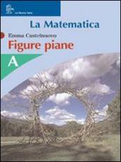 La matematica. Numeri-Figure piane. Modulo A. Per la Scuola media