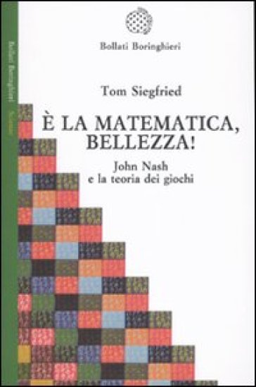 È la matematica, bellezza! John Nash e la teoria dei giochi - Tom Siegfried