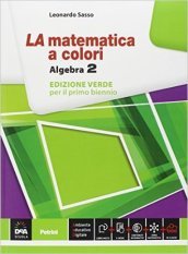 La matematica a colori. Algebra. Ediz. verde. Per le Scuole superiori. Con e-book. Con espansione online. Vol. 2