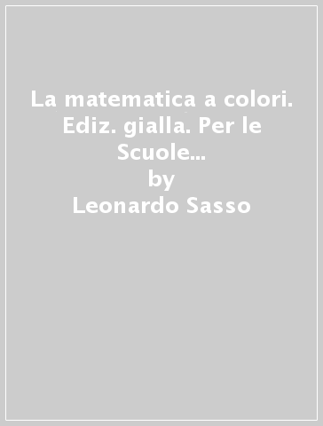 La matematica a colori. Ediz. gialla. Per le Scuole superiori. Con e-book. Con espansione online. Vol. 5 - Leonardo Sasso