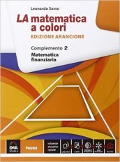 La matematica a colori. Ediz. arancione. Complemento. Matematica finanziaria C8. Per le Scuole superiori. Con e-book. Con espansione online. Vol. 2