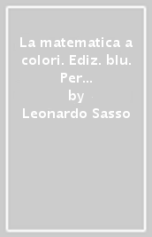 La matematica a colori. Ediz. blu. Per le Scuole superiori. Con e-book. Con espansione online. Vol. 4