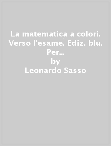 La matematica a colori. Verso l'esame. Ediz. blu. Per le Scuole superiori. Con e-book. Con espansione online - Leonardo Sasso - Claudio Zanone