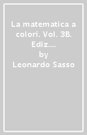 La matematica a colori. Vol. 3B. Ediz. blu. Per le Scuole superiori. Con e-book. Con espansione online