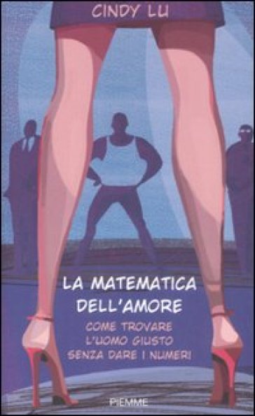 La matematica dell'amore. Come trovare l'uomo giusto senza dare i numeri - Cindy Lu