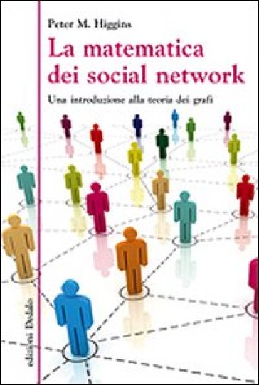 La matematica dei social network. Una introduzione alla teoria dei grafi - Peter M. Higgins