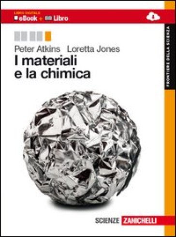 I materiali e la chimica. Per le Scuole superiori. Con e-book. Con espansione online - Peter William Atkins - Loretta Jones