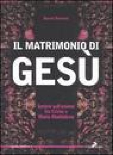 Il matrimonio di Gesù. Ipotesi sull'unione tra Cristo e Maria Maddalena - David Donnini