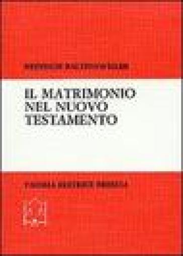 Il matrimonio nel Nuovo Testamento. Ricerche esegetiche su matrimonio, celibato e divorzio - Heinrich Baltensweiler