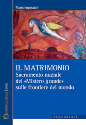 Il matrimonio. Sacramento nuziale del «Mistero grande» sulle frontiere del mondo