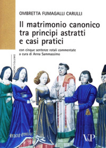 Il matrimonio canonico fra principi astratti e casi pratici. Con cinque sentenze rotali commentate - Ombretta Fumagalli Carulli