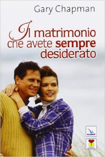 Il matrimonio che avete sempre desiderato - Gary Chapman