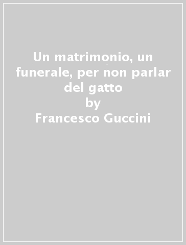 Un matrimonio, un funerale, per non parlar del gatto - Francesco Guccini