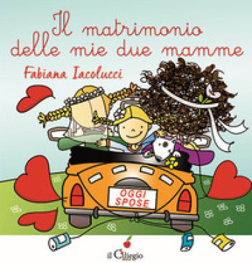 Il matrimonio delle mie due mamme. Ediz. a colori - Fabiana Iacolucci