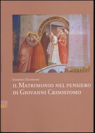 Il matrimonio nel pensiero di Giovanni Crisostomo - Lorenzo Dattrino