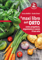 Il maxi libro dell orto. Come progettare, organizzare e curare il tuo orto