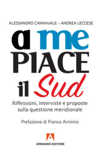 A me piace il Sud. Riflessioni, interviste e proposte sulla questione meridionale - Alessandro Cannavale - Andrea Leccese