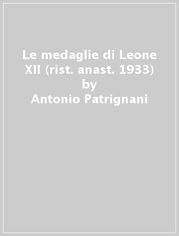 Le medaglie di Leone XII (rist. anast. 1933) - Antonio Patrignani