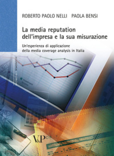 La media reputation dell'impresa e la sua misurazione. Un'esperienza di applicazione della media coverage analysis in Italia - Roberto Paolo Nelli - Paola Bensi