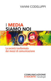 I media siamo noi. La società trasformata dai mezzi di comunicazione