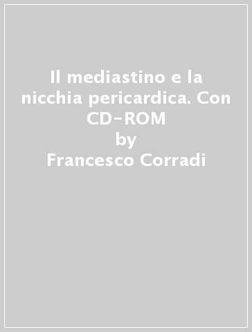 Il mediastino e la nicchia pericardica. Con CD-ROM - Francesco Corradi - Raffaele De Caterina