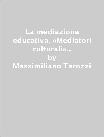 La mediazione educativa. «Mediatori culturali» tra uguaglianza e differenza - Massimiliano Tarozzi