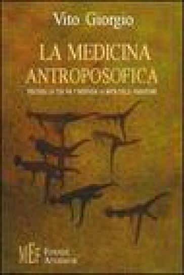 La medicina antroposofica. Percorri la tua via individua la meta della guarigione - Vito Giorgio