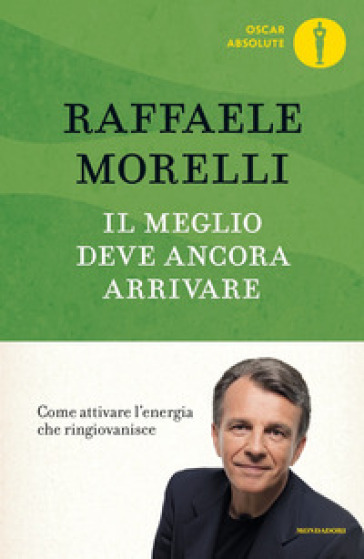 Il meglio deve ancora arrivare. Come attivare l'energia che ringiovanisce - Raffaele Morelli