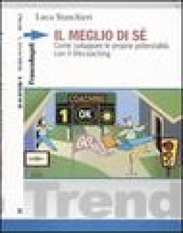 Il meglio di sé. Come sviluppare le proprie potenzialità con il lifecoaching - Luca Stanchieri