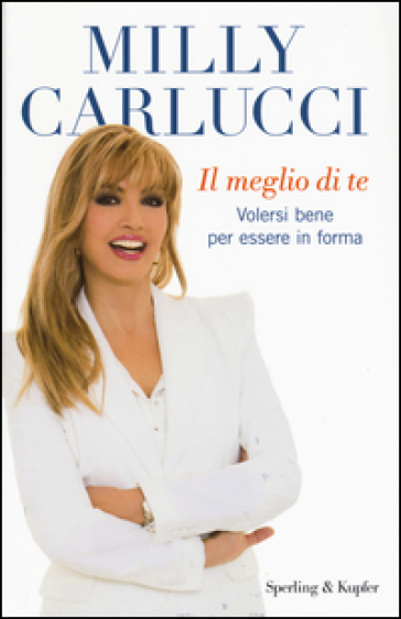 Il meglio di te. Volersi bene per essere in forma - Milly Carlucci - Anna Carlucci