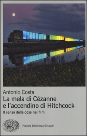 La mela di Cézanne e l'accendino di Hitchcock. Il senso delle cose nei film - Antonio Costa