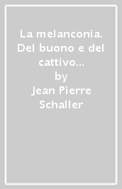 La melanconia. Del buono e del cattivo uso della depressione nella vita spirituale